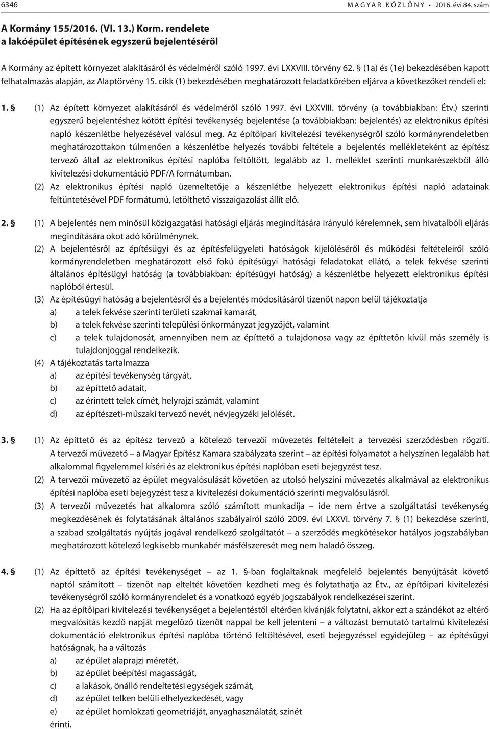 (1a) és (1e) bekezdésében kapott felhatalmazás alapján, az Alaptörvény 15. cikk (1) bekezdésében meghatározott feladatkörében eljárva a következőket rendeli el: 1.