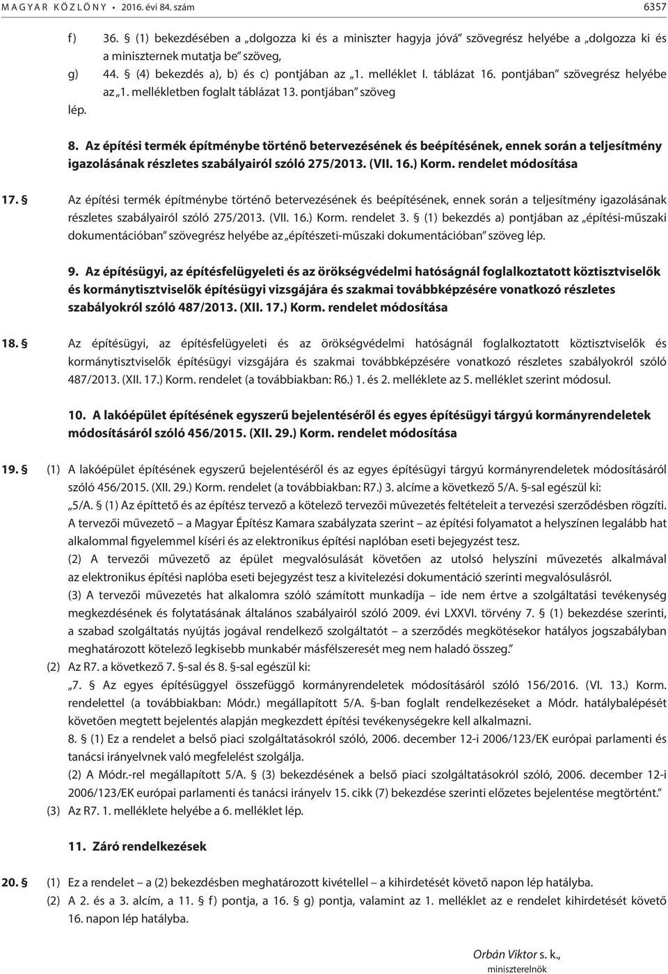 Az építési termék építménybe történő betervezésének és beépítésének, ennek során a teljesítmény igazolásának részletes szabályairól szóló 275/2013. (VII. 16.) Korm. rendelet módosítása 17.