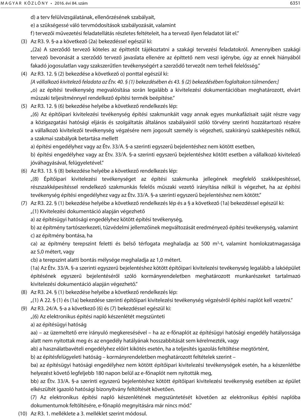 tervező ilyen feladatot lát el. (3) Az R3. 9. -a a következő (2a) bekezdéssel egészül ki: (2a) A szerződő tervező köteles az építtetőt tájékoztatni a szakági tervezési feladatokról.