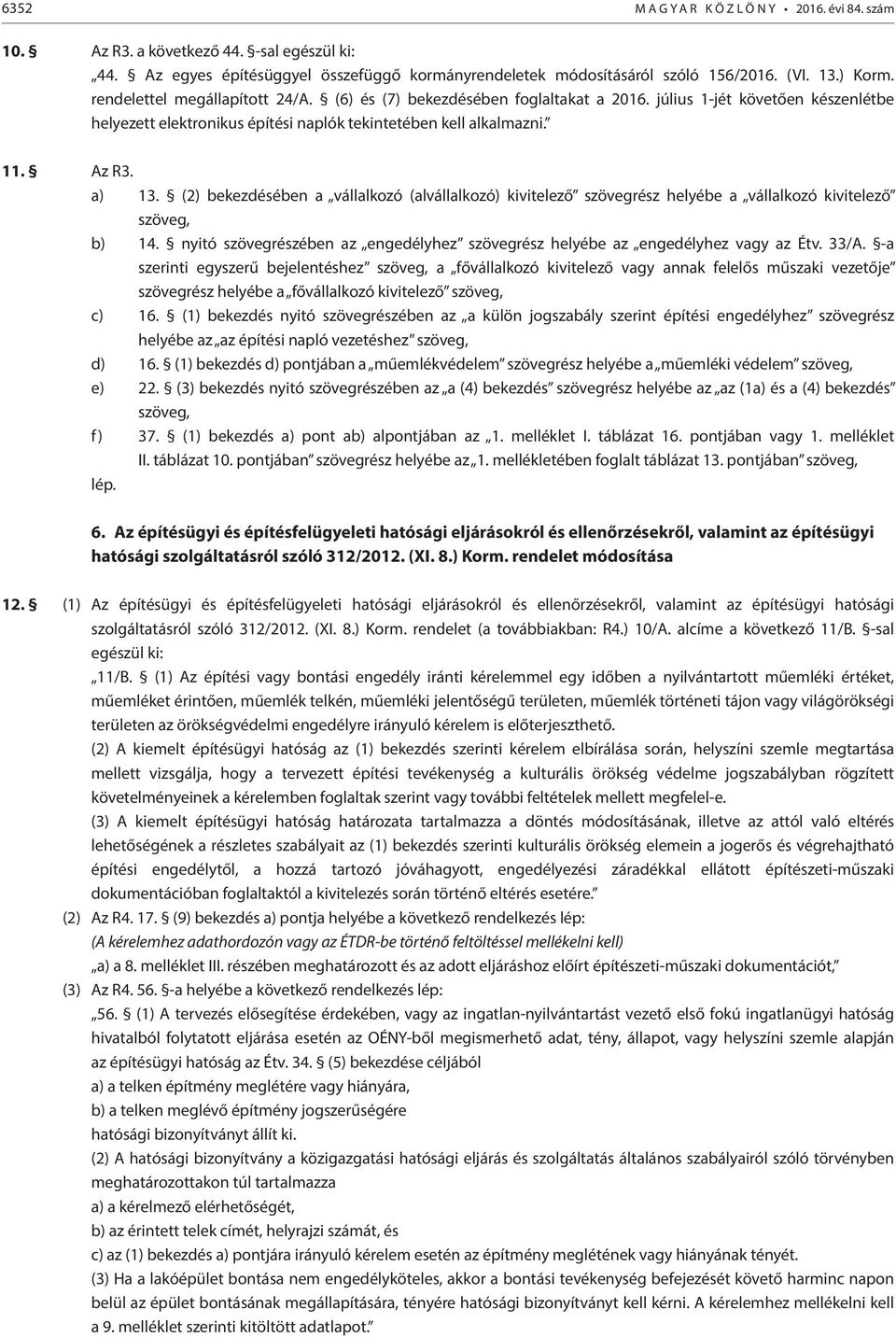 (2) bekezdésében a vállalkozó (alvállalkozó) kivitelező szövegrész helyébe a vállalkozó kivitelező szöveg, b) 14. nyitó szövegrészében az engedélyhez szövegrész helyébe az engedélyhez vagy az Étv.