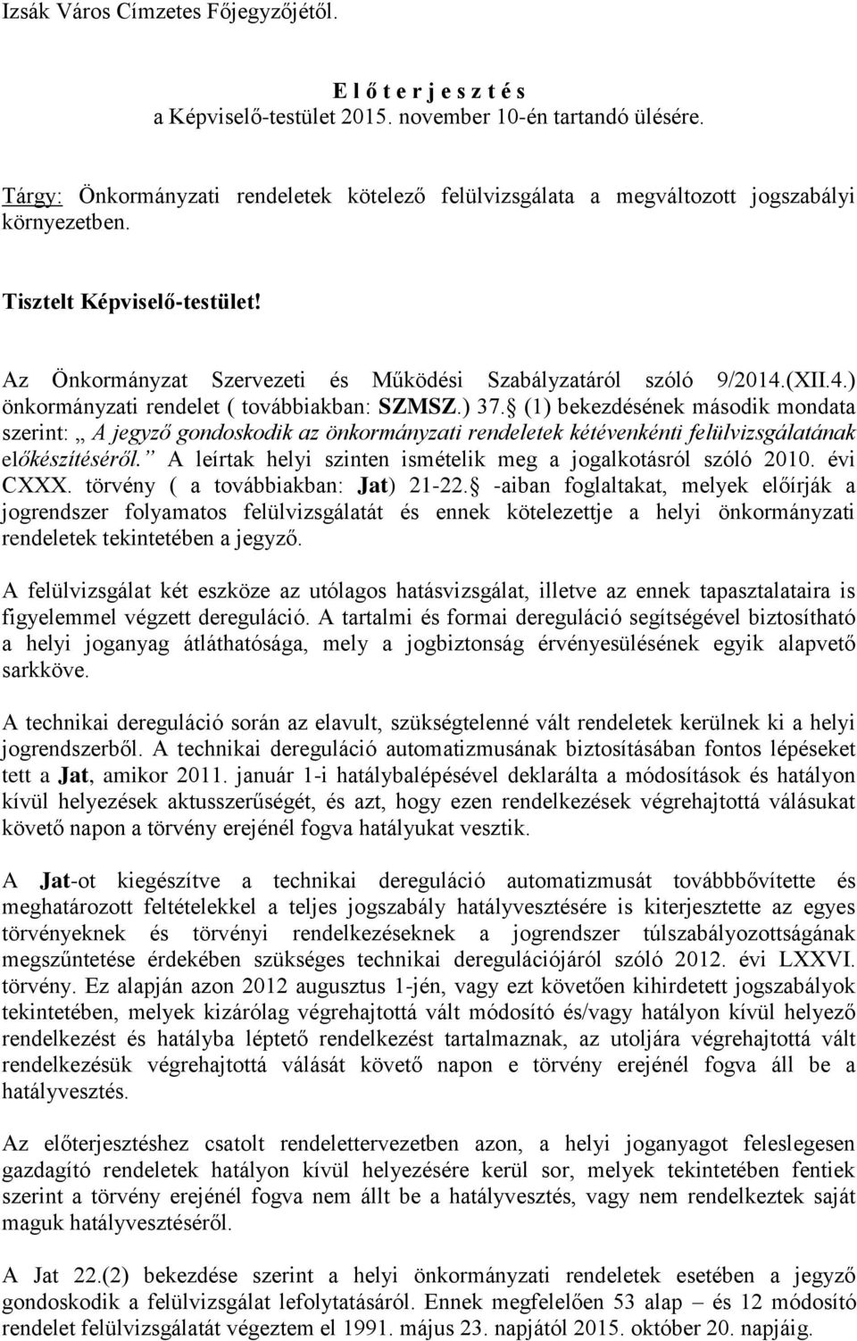 4.) önkormányzati rendelet ( továbbiakban: SZMSZ.) 37. (1) bekezdésének második mondata szerint: A jegyző gondoskodik az önkormányzati rendeletek kétévenkénti felülvizsgálatának előkészítéséről.