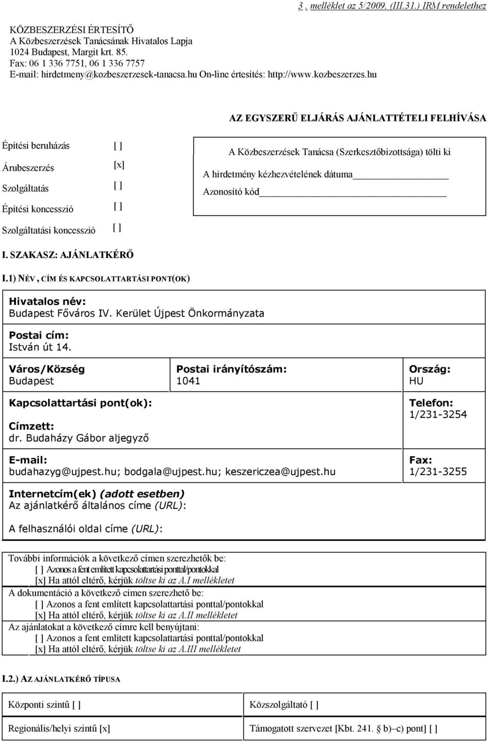 ) IRM rendelethez AZ EGYSZERŰ ELJÁRÁS AJÁNLATTÉTELI FELHÍVÁSA Építési beruházás [ ] Árubeszerzés [x] Szolgáltatás [ ] Építési koncesszió [ ] Szolgáltatási koncesszió [ ] A Közbeszerzések Tanácsa