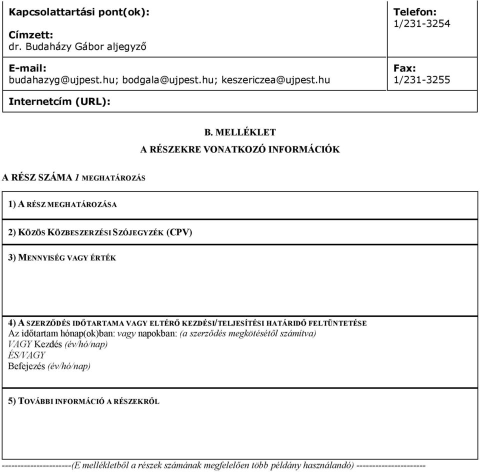 MELLÉKLET A RÉSZEKRE VONATKOZÓ INFORMÁCIÓK A RÉSZ SZÁMA 1 MEGHATÁROZÁS 1) A RÉSZ MEGHATÁROZÁSA 2) KÖZÖS KÖZBESZERZÉSI SZÓJEGYZÉK (CPV) 3) MENNYISÉG VAGY ÉRTÉK 4) A SZERZŐDÉS