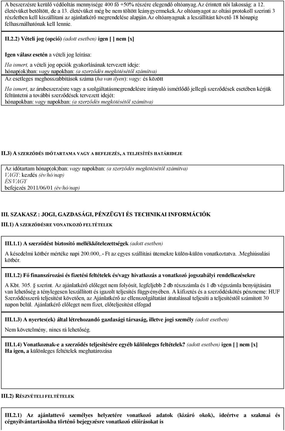 2) Vételi jog (opció) (adott esetben) igen [ ] nem [x] Igen válasz esetén a vételi jog leírása: Ha ismert, a vételi jog opciók gyakorlásának tervezett ideje: hónap(ok)ban: vagy napokban: (a szerződés