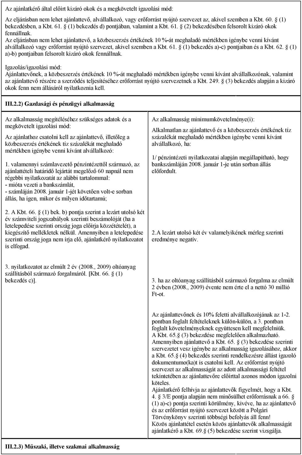 Az eljárásban nem lehet ajánlattevő, a közbeszerzés értékének 10 %-át meghaladó mértékben igénybe venni kívánt alvállalkozó vagy erőforrást nyújtó szervezet, akivel szemben a Kbt. 61.