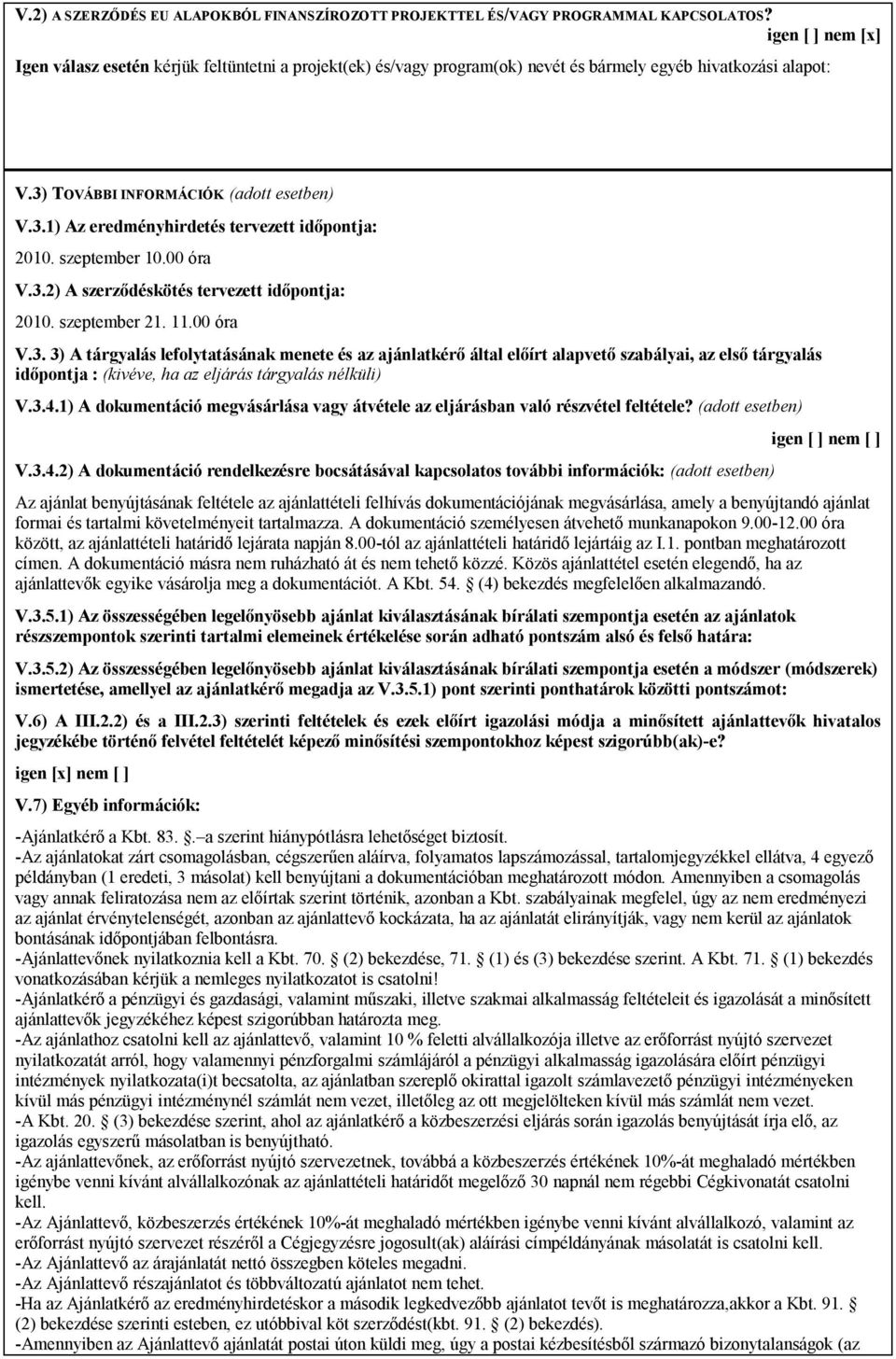 szeptember 10.00 óra V.3.2) A szerződéskötés tervezett időpontja: 2010. szeptember 21. 11.00 óra V.3. 3) A tárgyalás lefolytatásának menete és az ajánlatkérő által előírt alapvető szabályai, az első tárgyalás időpontja : (kivéve, ha az eljárás tárgyalás nélküli) V.