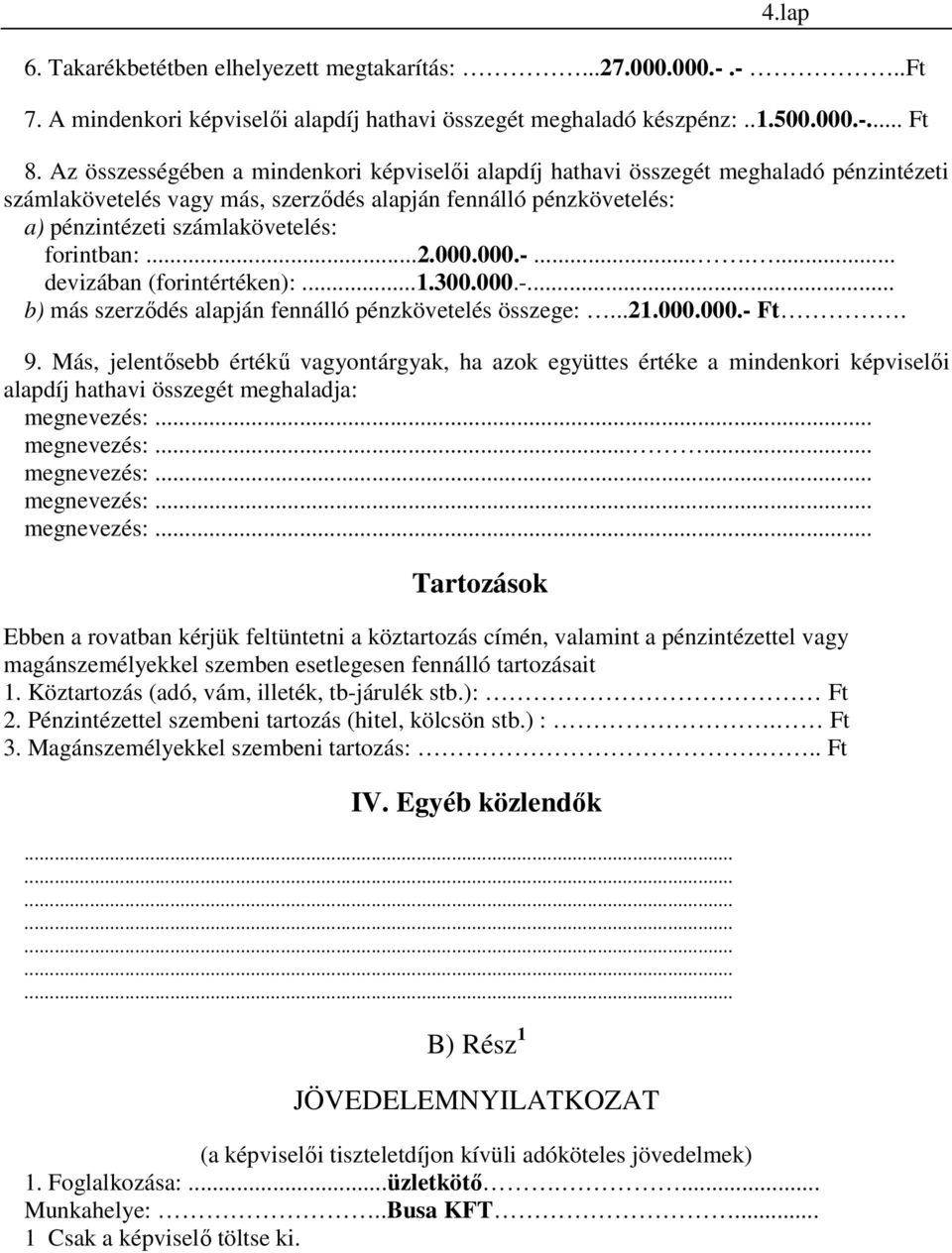 forintban:...2.000.000.-....... devizában (forintértéken):...1.300.000.-... b) más szerzıdés alapján fennálló pénzkövetelés összege:...21.000.000.- Ft. 9.