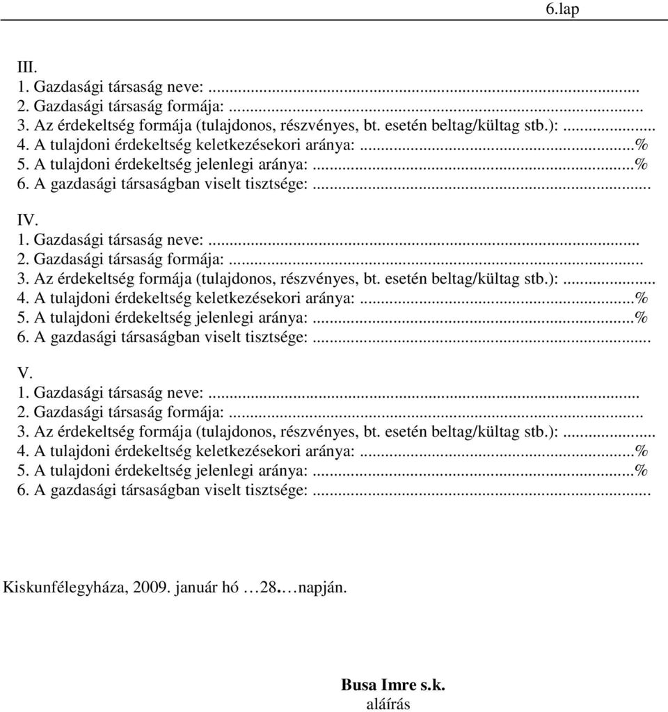 Gazdasági társaság formája:... 3. Az érdekeltség formája (tulajdonos, részvényes, bt. esetén beltag/kültag stb.):... 4. A tulajdoni érdekeltség keletkezésekori aránya:...% 5.