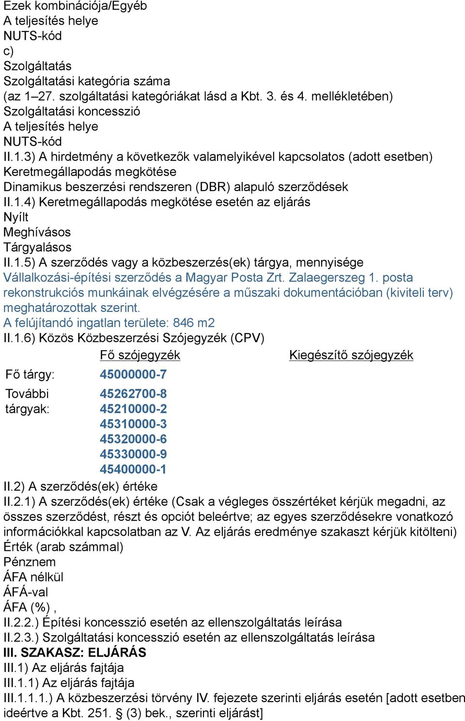 3) A hirdetmény a következők valamelyikével kapcsolatos (adott esetben) Keretmegállapodás megkötése Dinamikus beszerzési rendszeren (DBR) alapuló szerződések II.1.