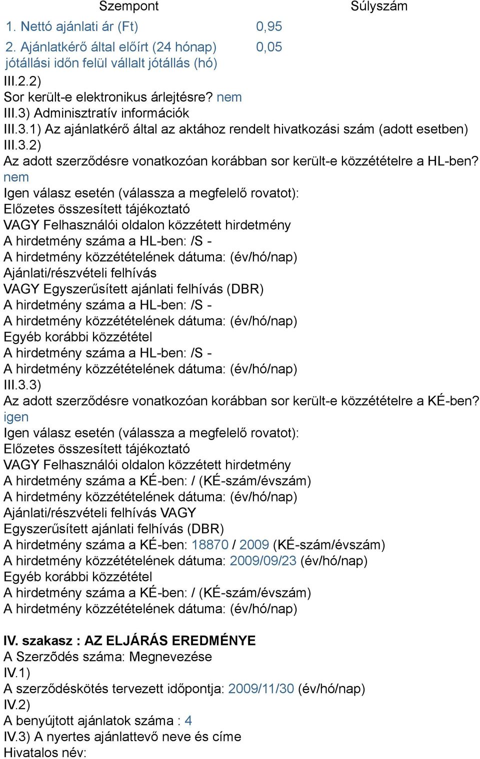 nem Igen válasz esetén (válassza a megfelelő rovatot): Előzetes összesített tájékoztató VAGY Felhasználói oldalon közzétett hirdetmény A hirdetmény száma a HL-ben: /S - Ajánlati/részvételi felhívás