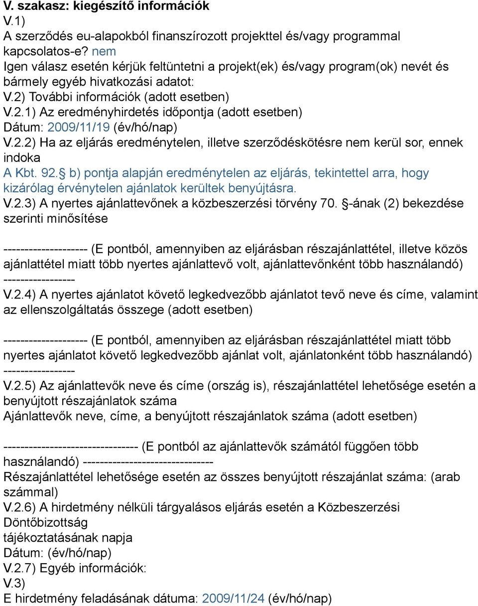 További információk (adott esetben) V.2.1) Az eredményhirdetés időpontja (adott esetben) Dátum: 2009/11/19 (év/hó/nap) V.2.2) Ha az eljárás eredménytelen, illetve szerződéskötésre nem kerül sor, ennek indoka A Kbt.