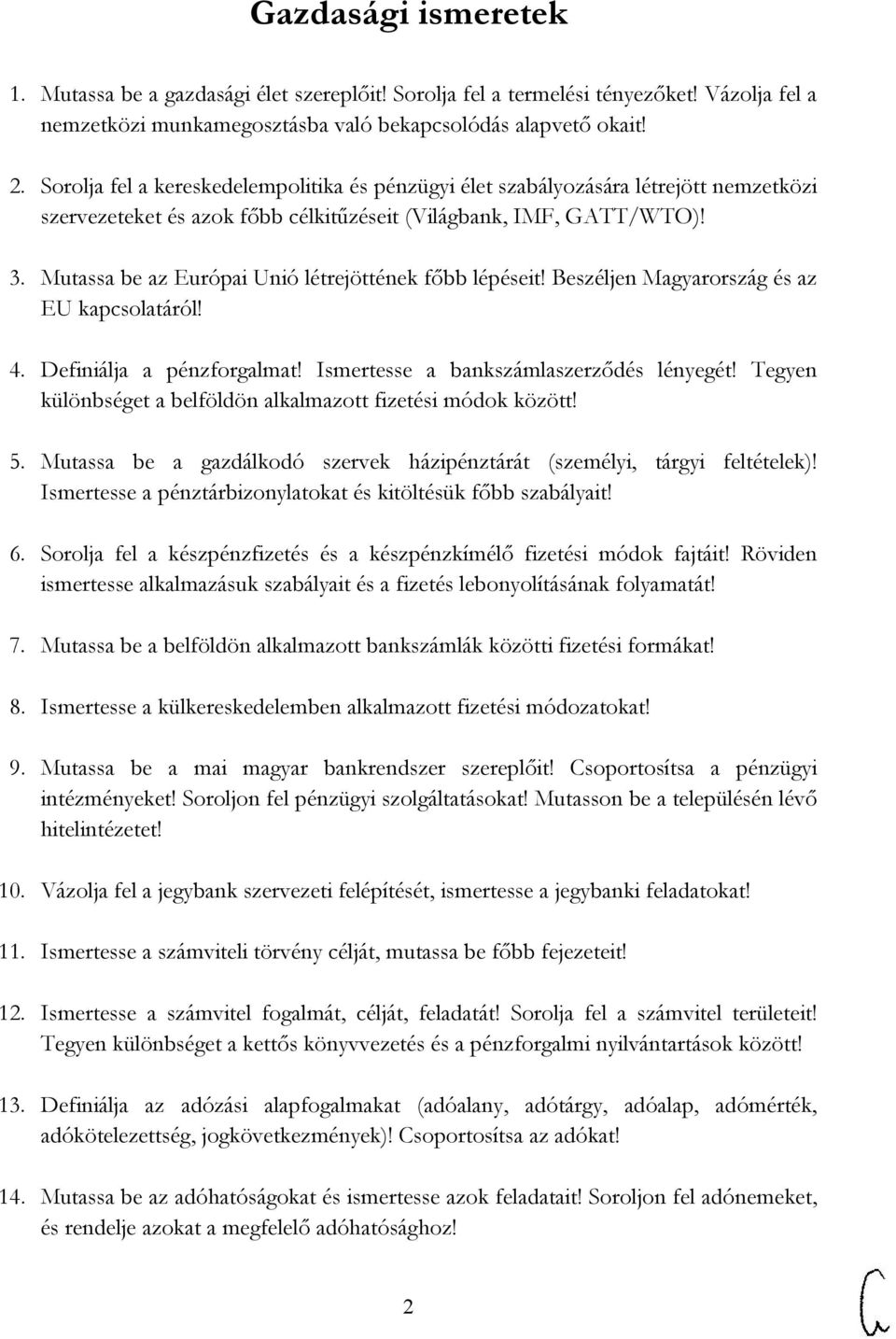 Mutassa be az Európai Unió létrejöttének főbb lépéseit! Beszéljen Magyarország és az EU kapcsolatáról! 4. Definiálja a pénzforgalmat! Ismertesse a bankszámlaszerződés lényegét!