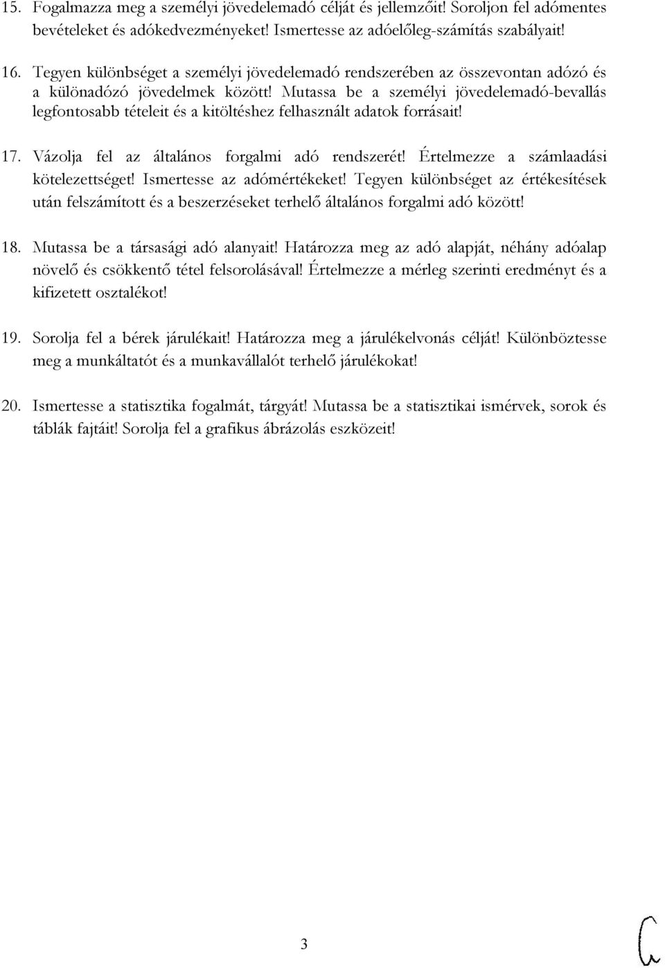 Mutassa be a személyi jövedelemadó-bevallás legfontosabb tételeit és a kitöltéshez felhasznált adatok forrásait! 17. Vázolja fel az általános forgalmi adó rendszerét!
