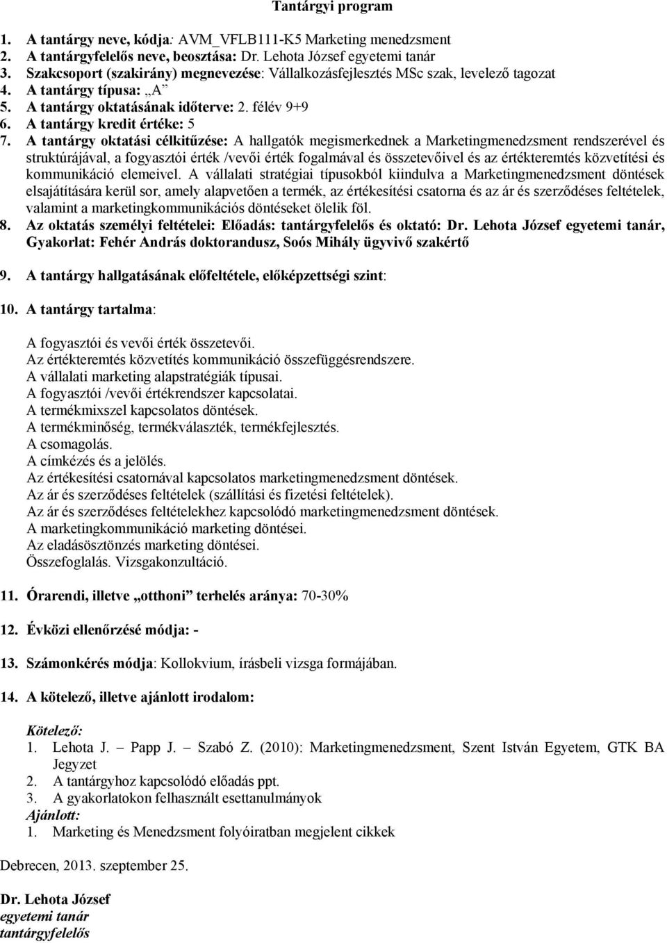 A tantárgy oktatási célkitűzése: A hallgatók megismerkednek a Marketingmenedzsment rendszerével és struktúrájával, a fogyasztói érték /vevői érték fogalmával és összetevőivel és az értékteremtés