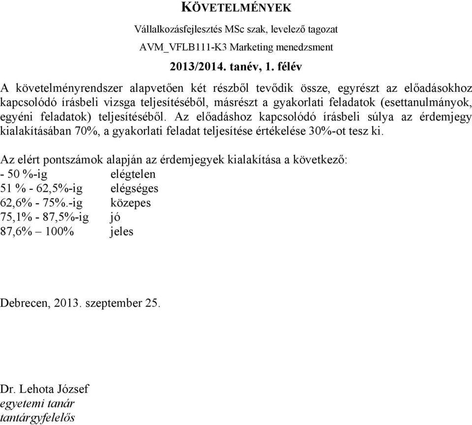 teljesítéséből. Az előadáshoz kapcsolódó írásbeli súlya az érdemjegy kialakításában 70%, a gyakorlati feladat teljesítése értékelése 30%-ot tesz ki.