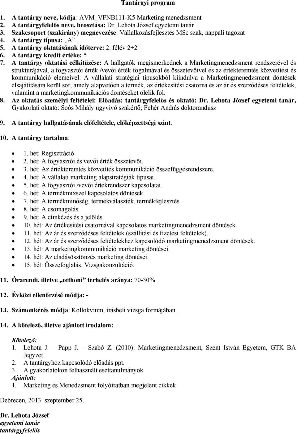 A tantárgy oktatási célkitűzése: A hallgatók megismerkednek a Marketingmenedzsment rendszerével és struktúrájával, a fogyasztói érték /vevői érték fogalmával és összetevőivel és az értékteremtés