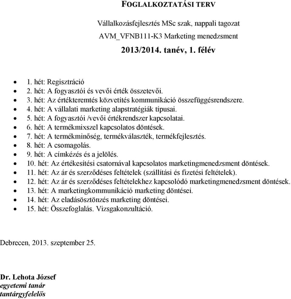 hét: A termékmixszel kapcsolatos döntések. 7. hét: A termékminőség, termékválaszték, termékfejlesztés. 8. hét: A csomagolás. 9. hét: A címkézés és a jelölés. 10.