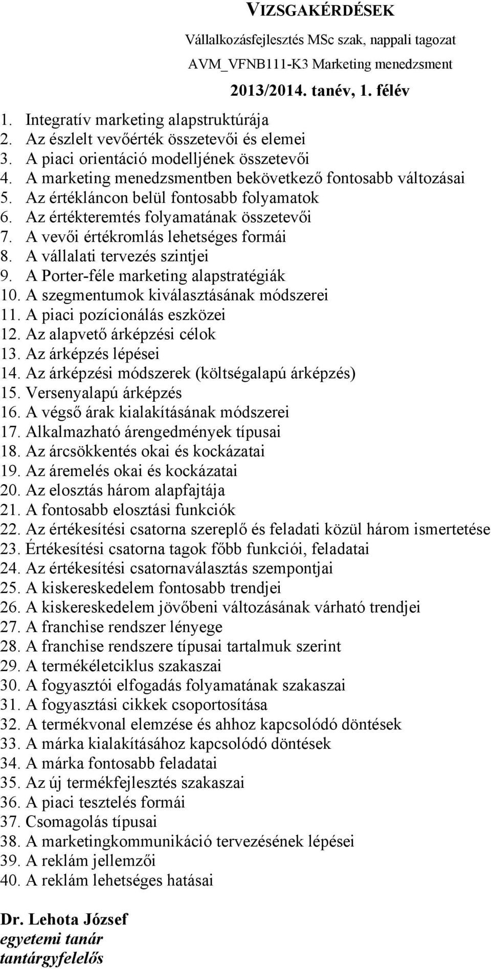 A vevői értékromlás lehetséges formái 8. A vállalati tervezés szintjei 9. A Porter-féle marketing alapstratégiák 10. A szegmentumok kiválasztásának módszerei 11. A piaci pozícionálás eszközei 12.