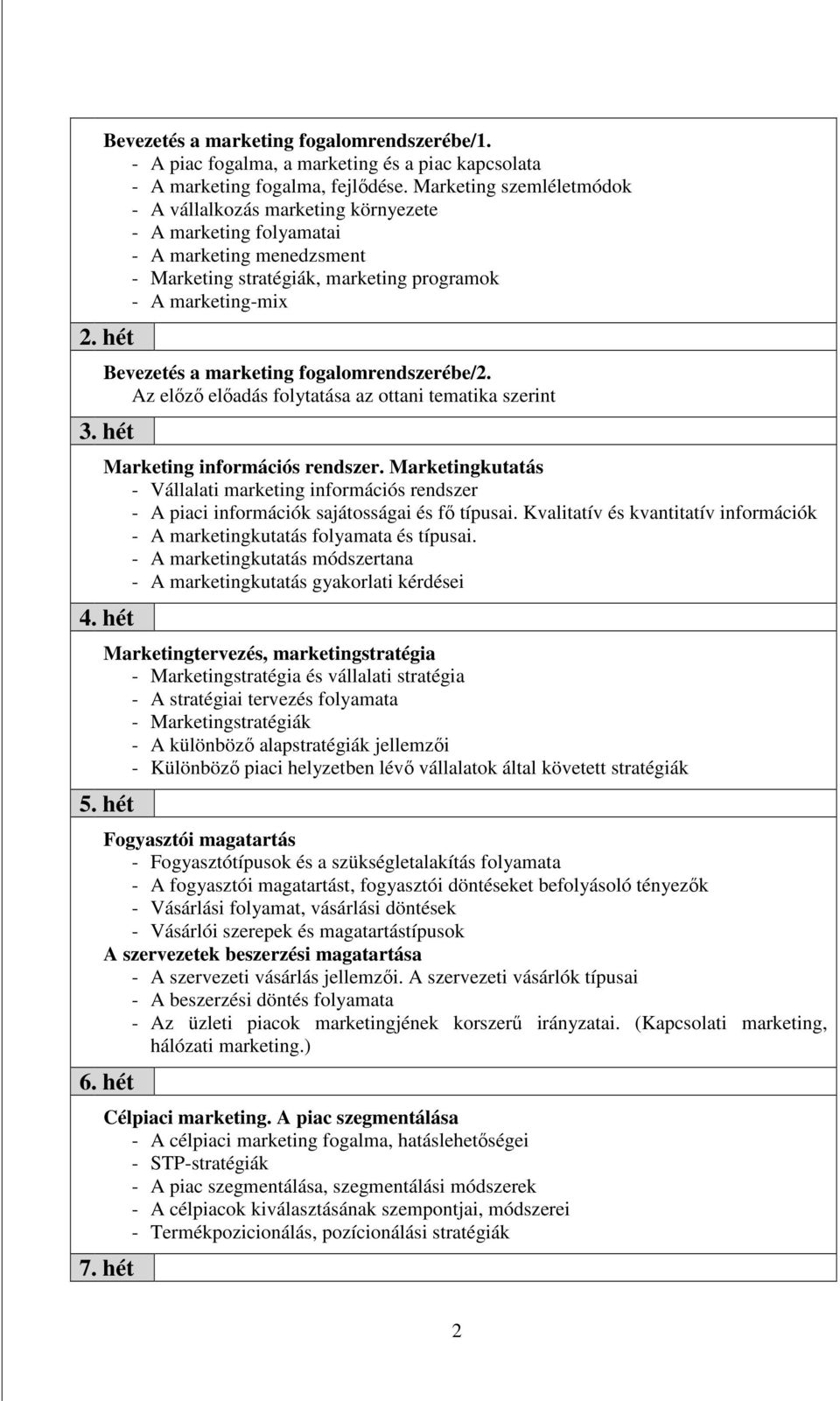 hét Bevezetés a marketing fogalomrendszerébe/2. Az elızı elıadás folytatása az ottani tematika szerint 3. hét Marketing információs rendszer.