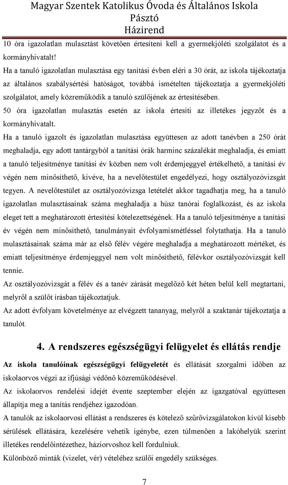 közreműködik a tanuló szülőjének az értesítésében. 50 óra igazolatlan mulasztás esetén az iskola értesíti az illetékes jegyzőt és a kormányhivatalt.