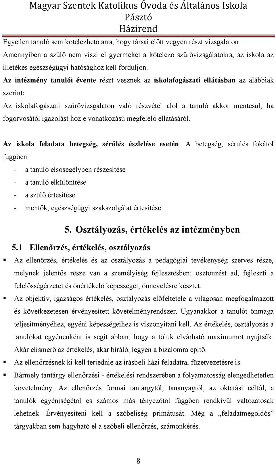 Az intézmény tanulói évente részt vesznek az iskolafogászati ellátásban az alábbiak szerint: Az iskolafogászati szűrővizsgálaton való részvétel alól a tanuló akkor mentesül, ha fogorvosától igazolást