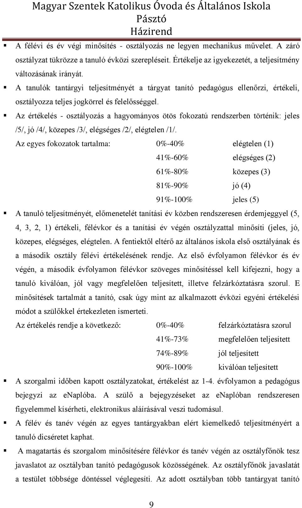 Az értékelés - osztályozás a hagyományos ötös fokozatú rendszerben történik: jeles /5/, jó /4/, közepes /3/, elégséges /2/, elégtelen /1/.