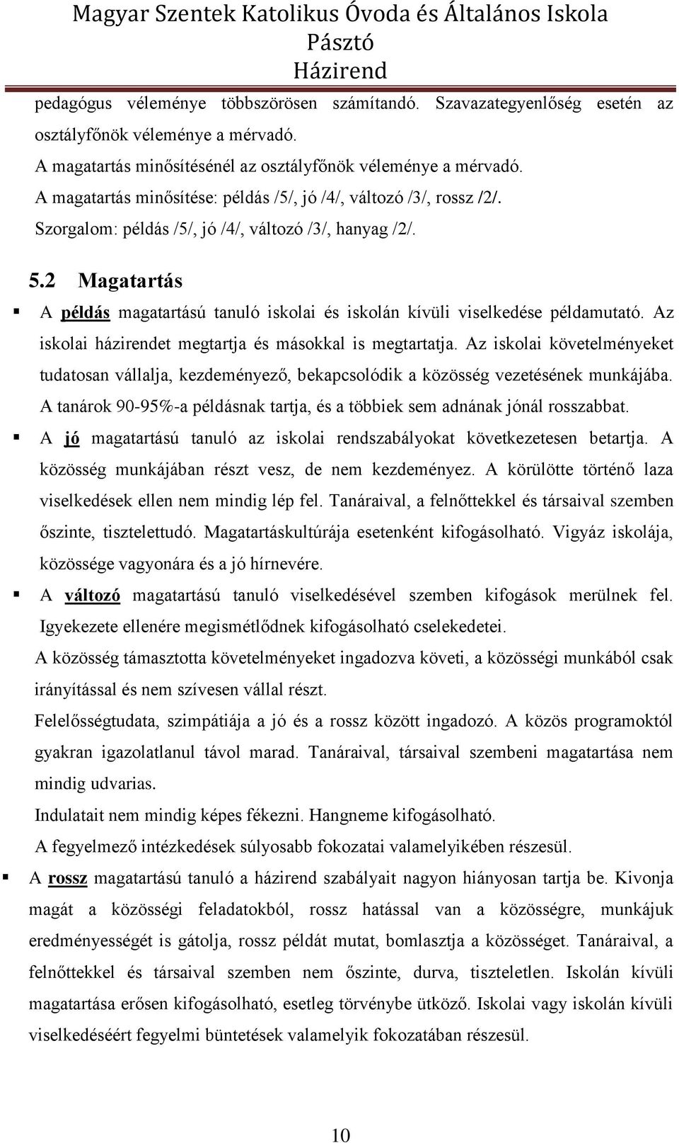 2 Magatartás A példás magatartású tanuló iskolai és iskolán kívüli viselkedése példamutató. Az iskolai házirendet megtartja és másokkal is megtartatja.