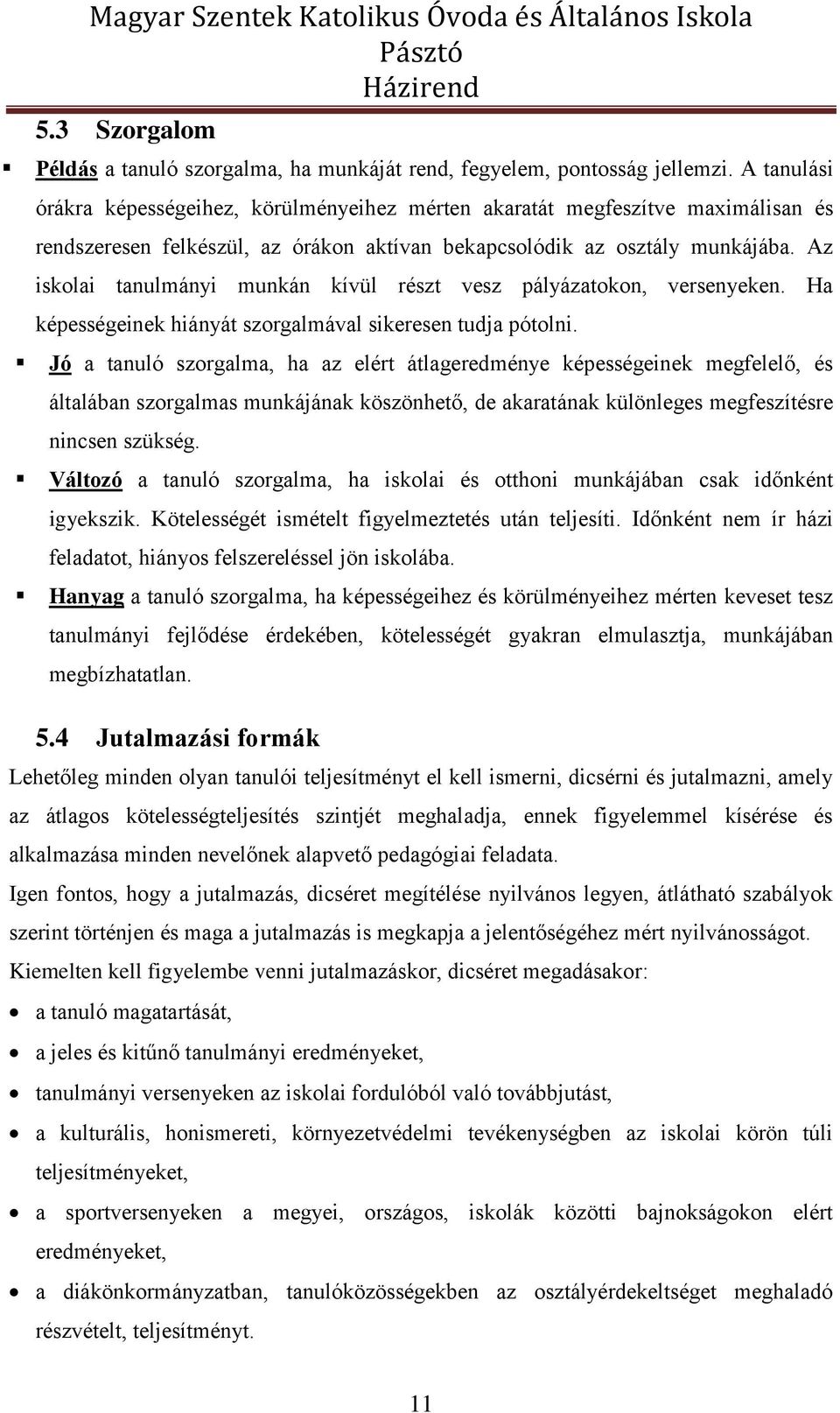 Az iskolai tanulmányi munkán kívül részt vesz pályázatokon, versenyeken. Ha képességeinek hiányát szorgalmával sikeresen tudja pótolni.