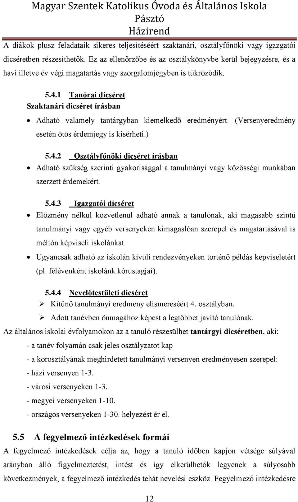 1 Tanórai dicséret Szaktanári dicséret írásban Adható valamely tantárgyban kiemelkedő eredményért. (Versenyeredmény esetén ötös érdemjegy is kísérheti.) 5.4.
