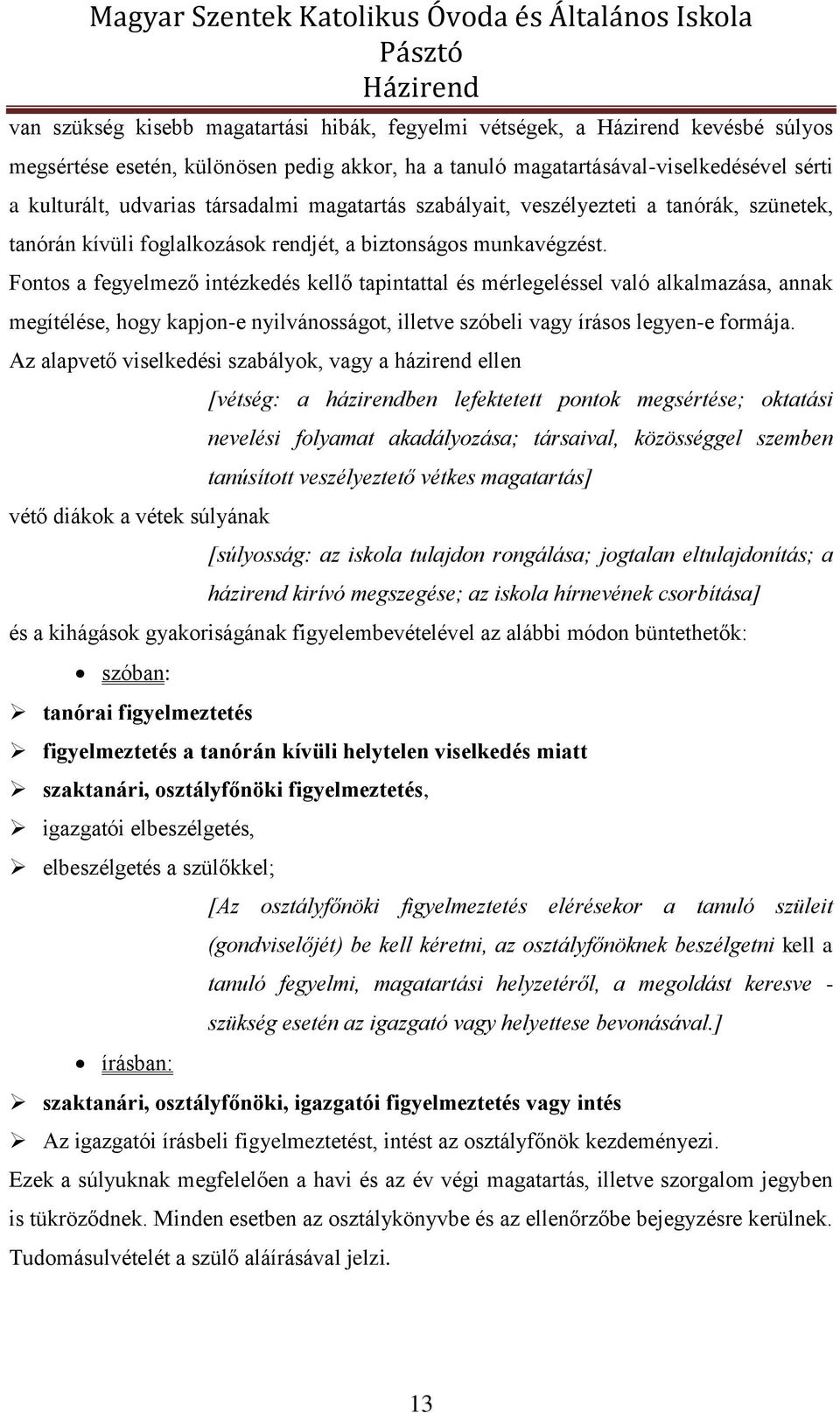 Fontos a fegyelmező intézkedés kellő tapintattal és mérlegeléssel való alkalmazása, annak megítélése, hogy kapjon-e nyilvánosságot, illetve szóbeli vagy írásos legyen-e formája.