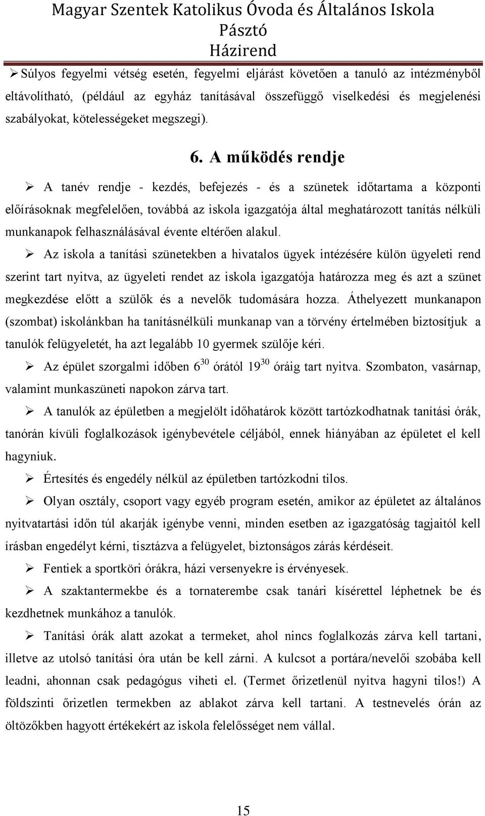 A működés rendje A tanév rendje - kezdés, befejezés - és a szünetek időtartama a központi előírásoknak megfelelően, továbbá az iskola igazgatója által meghatározott tanítás nélküli munkanapok