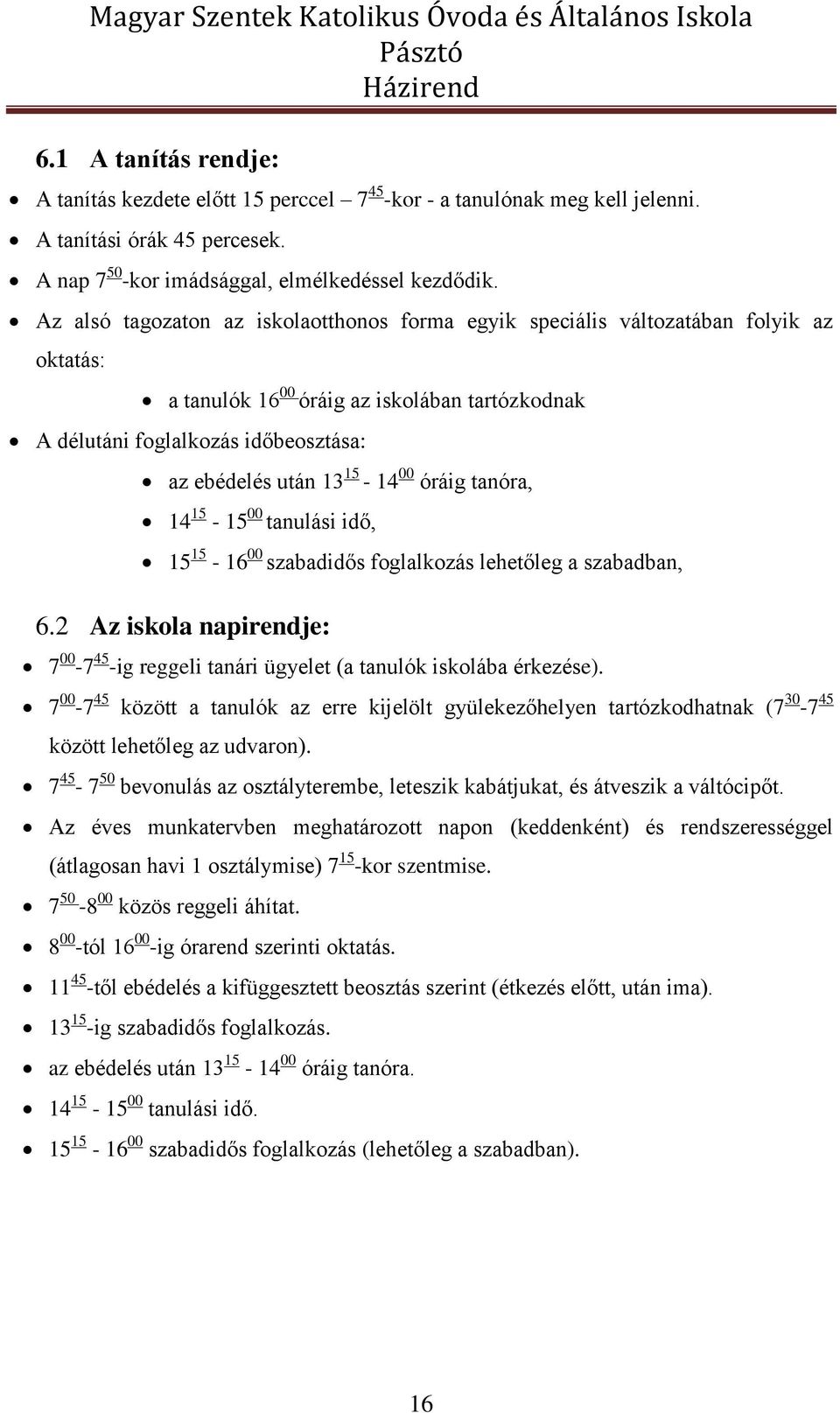 15-14 00 óráig tanóra, 14 15-15 00 tanulási idő, 15 15-16 00 szabadidős foglalkozás lehetőleg a szabadban, 6.2 Az iskola napirendje: 7 00-7 45 -ig reggeli tanári ügyelet (a tanulók iskolába érkezése).