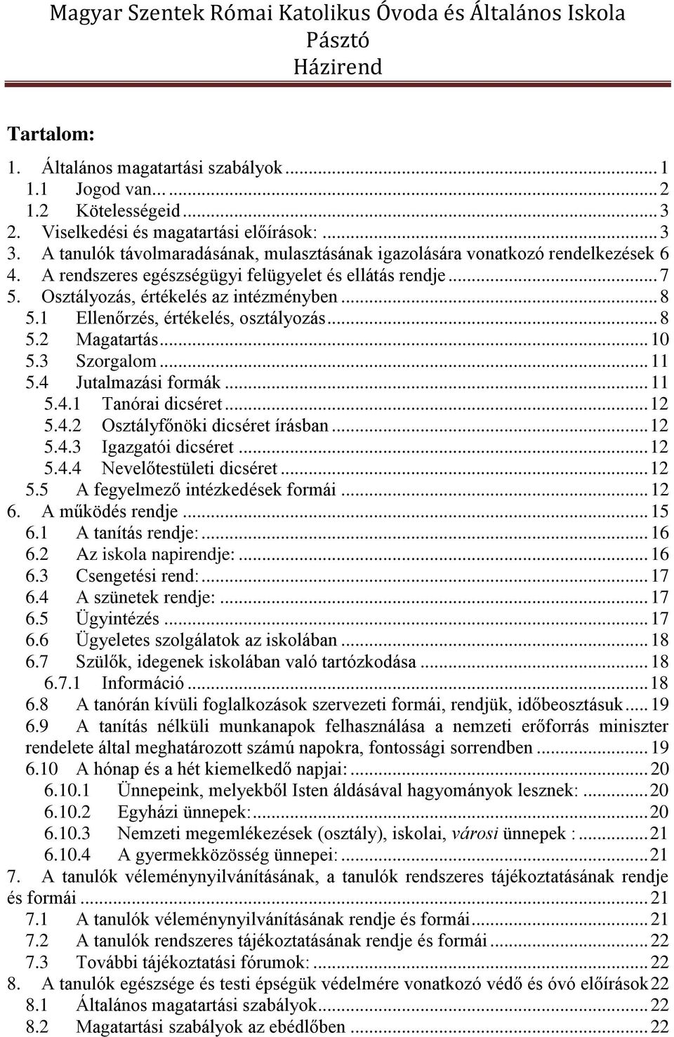 1 Ellenőrzés, értékelés, osztályozás... 8 5.2 Magatartás... 10 5.3 Szorgalom... 11 5.4 Jutalmazási formák... 11 5.4.1 Tanórai dicséret... 12 5.4.2 Osztályfőnöki dicséret írásban... 12 5.4.3 Igazgatói dicséret.