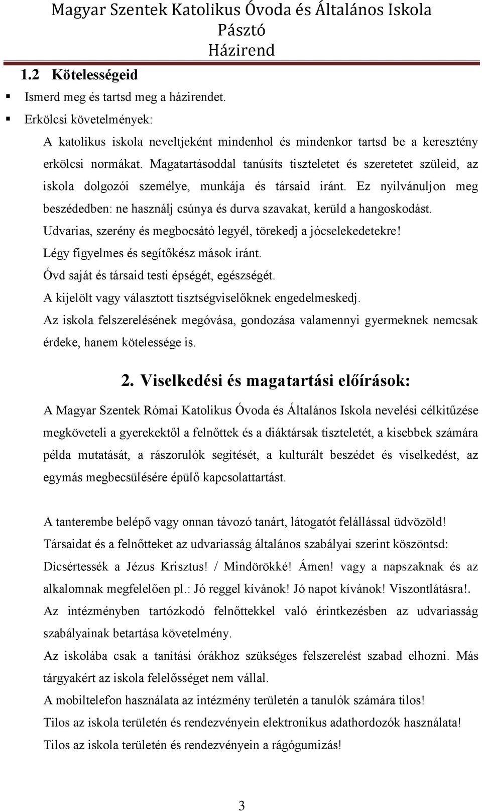 Ez nyilvánuljon meg beszédedben: ne használj csúnya és durva szavakat, kerüld a hangoskodást. Udvarias, szerény és megbocsátó legyél, törekedj a jócselekedetekre!