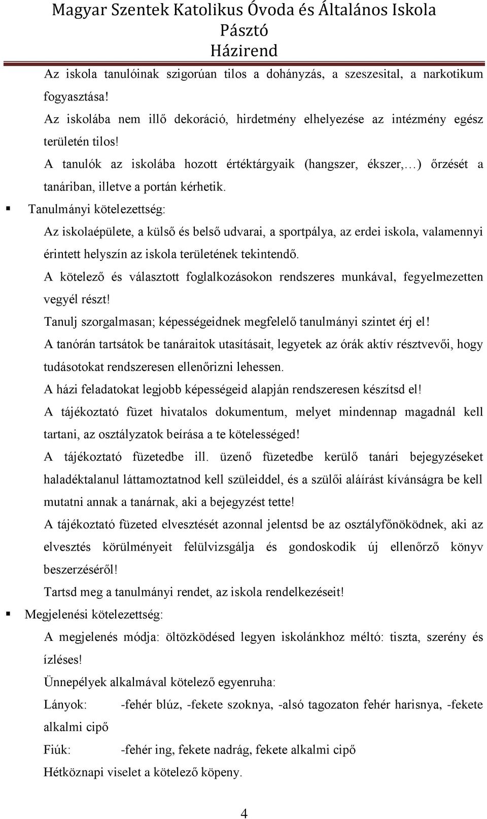 Tanulmányi kötelezettség: Az iskolaépülete, a külső és belső udvarai, a sportpálya, az erdei iskola, valamennyi érintett helyszín az iskola területének tekintendő.