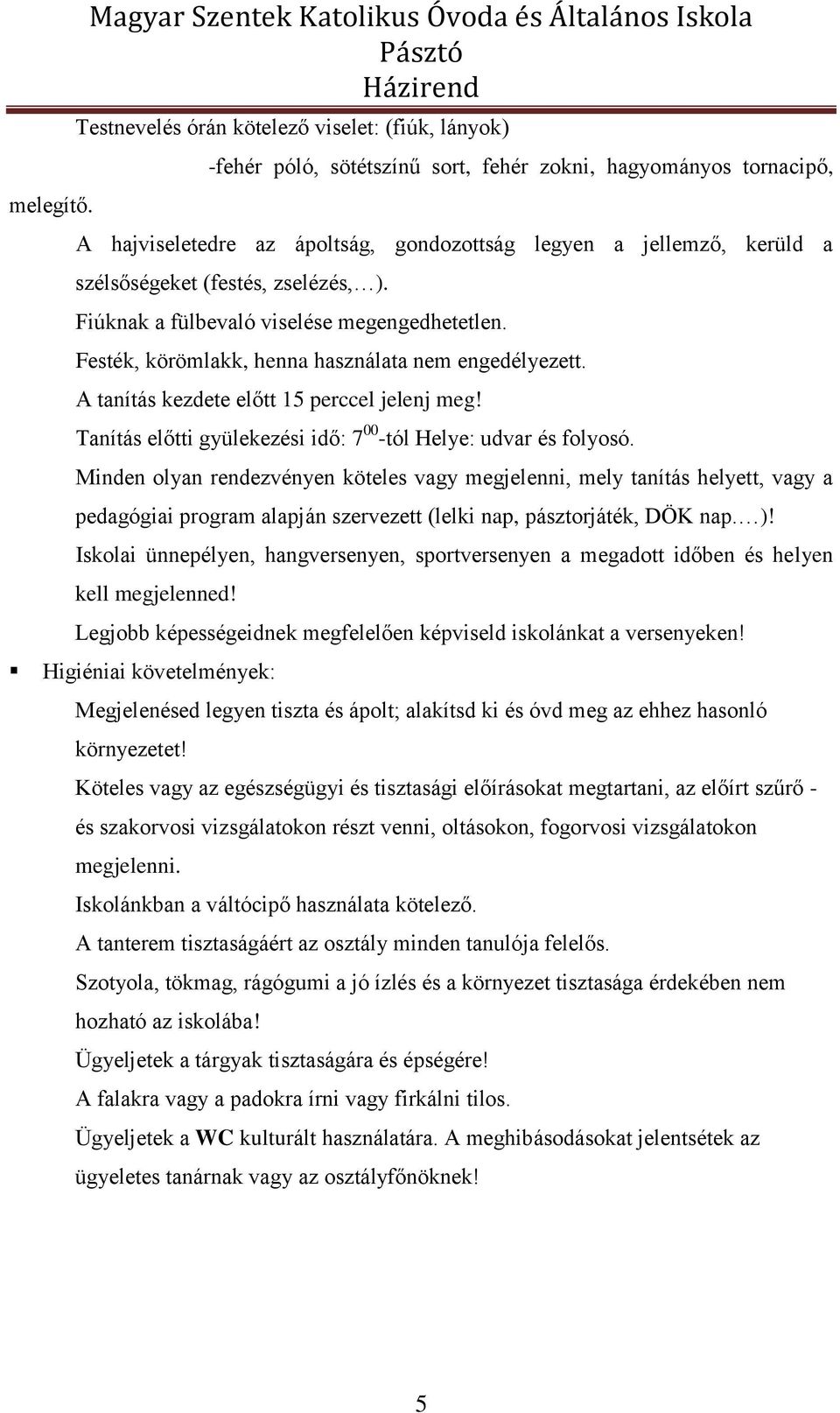 gondozottság legyen a jellemző, kerüld a szélsőségeket (festés, zselézés, ). Fiúknak a fülbevaló viselése megengedhetetlen. Festék, körömlakk, henna használata nem engedélyezett.