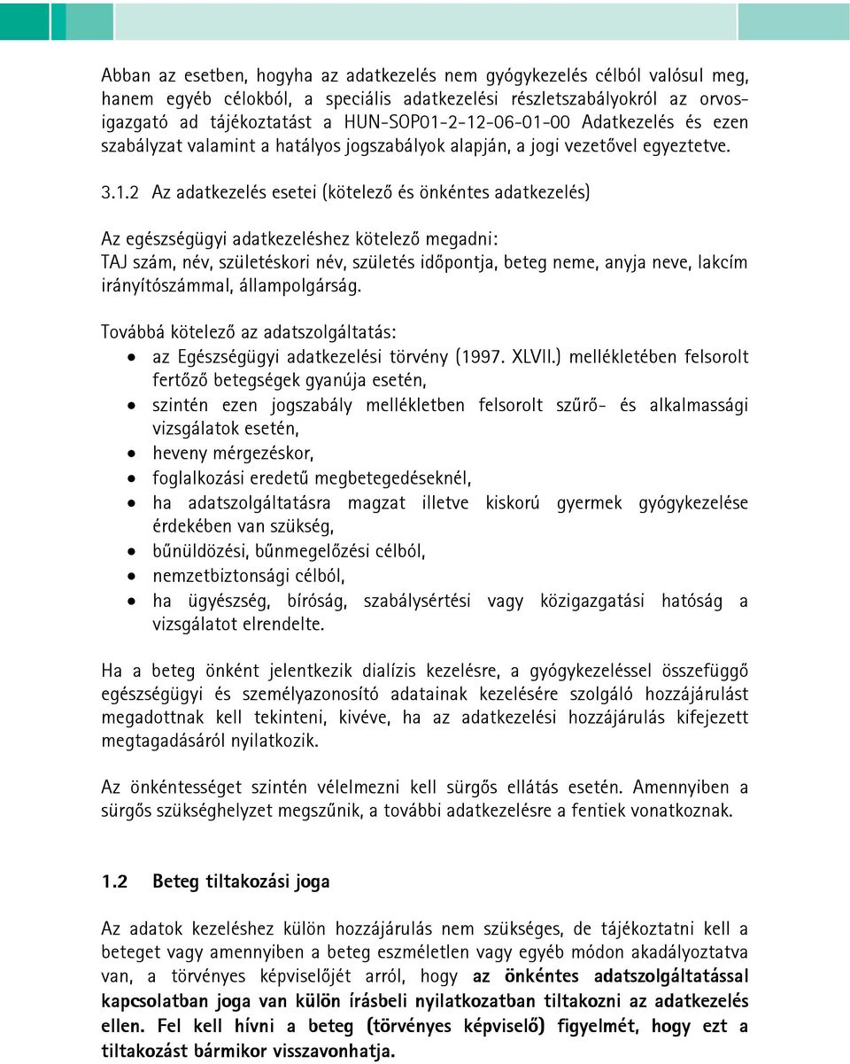2-12-06-01-00 Adatkezelés és ezen szabályzat valamint a hatályos jogszabályok alapján, a jogi vezetővel egyeztetve. 3.1.2 Az adatkezelés esetei (kötelező és önkéntes adatkezelés) Az egészségügyi