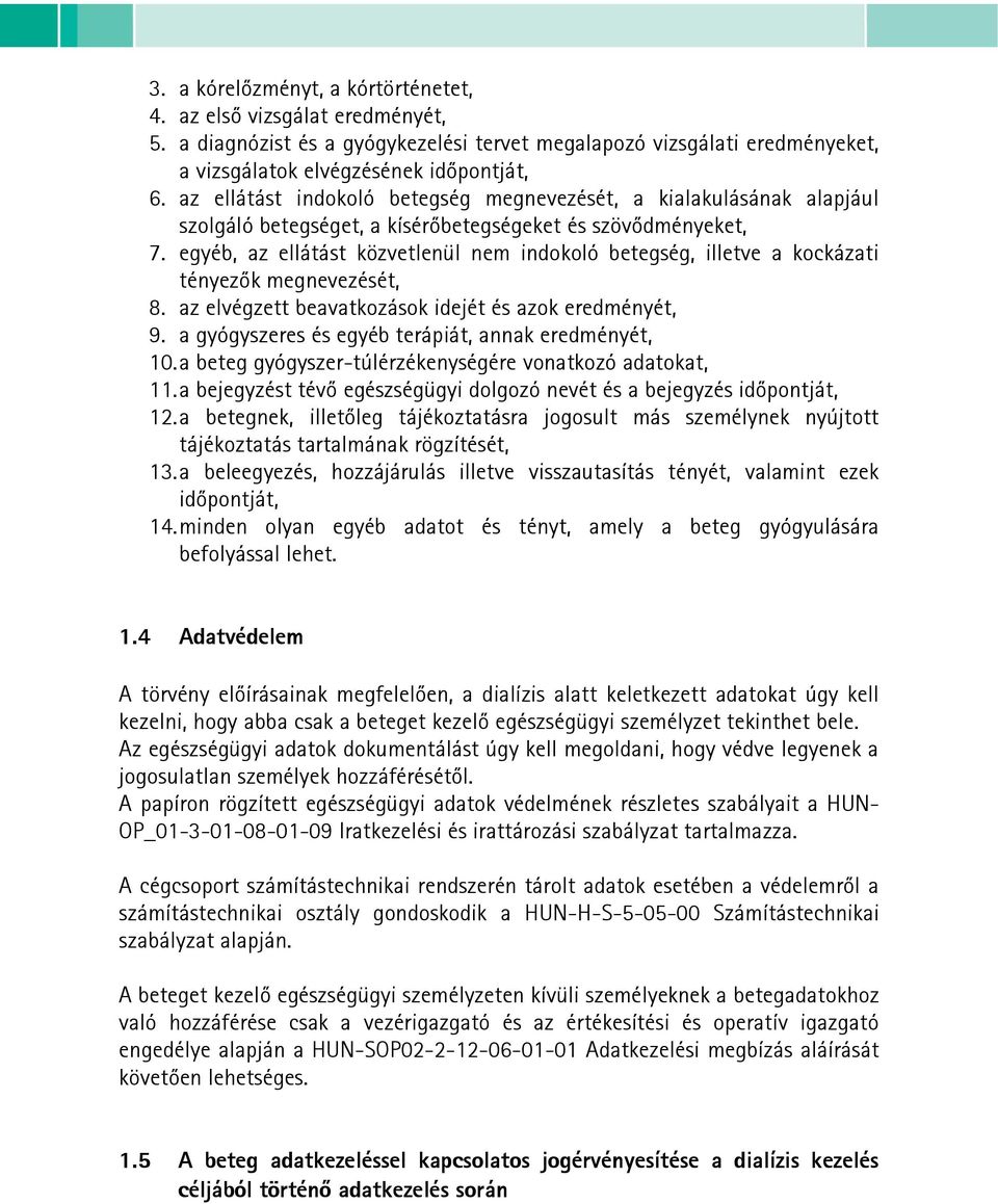 egyéb, az ellátást közvetlenül nem indokoló betegség, illetve a kockázati tényezők megnevezését, 8. az elvégzett beavatkozások idejét és azok eredményét, 9.