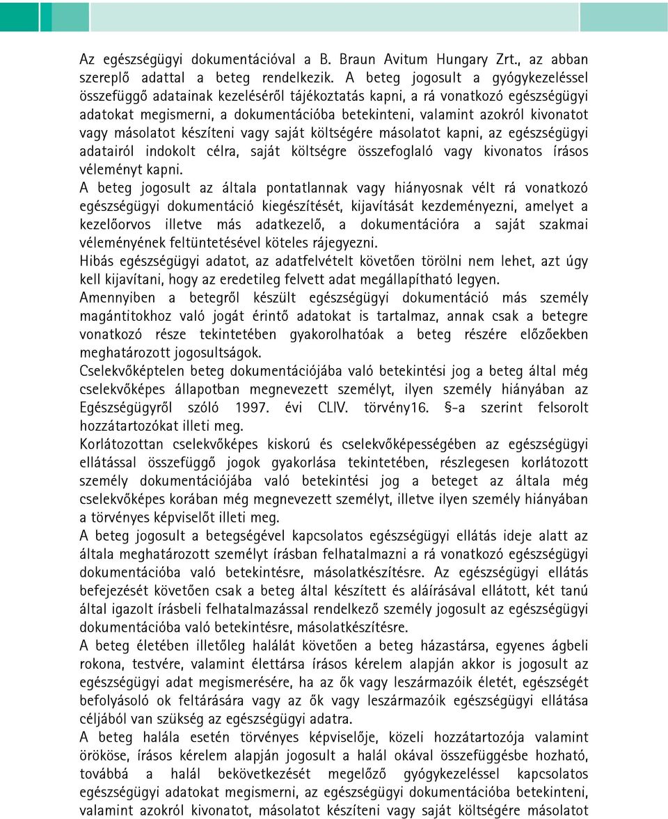 másolatot készíteni vagy saját költségére másolatot kapni, az egészségügyi adatairól indokolt célra, saját költségre összefoglaló vagy kivonatos írásos véleményt kapni.