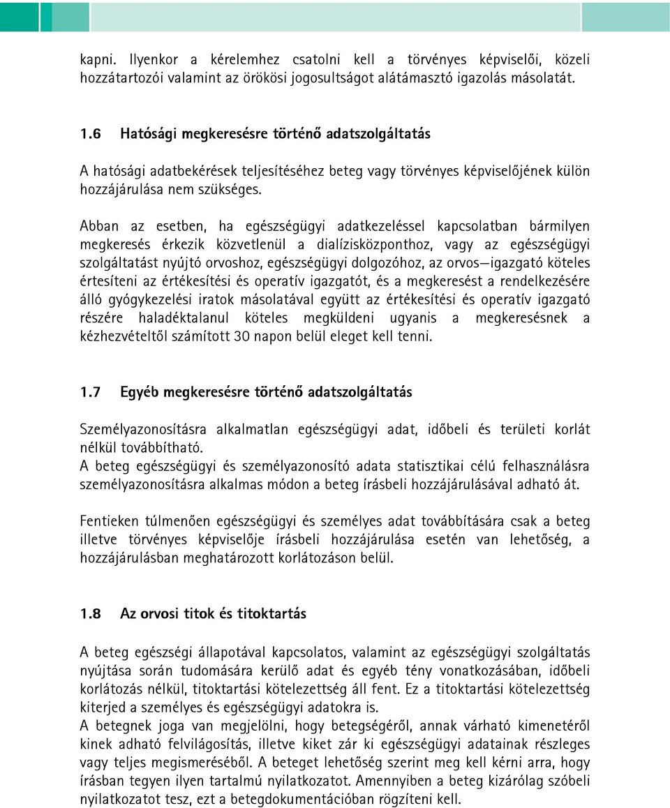 Abban az esetben, ha egészségügyi adatkezeléssel kapcsolatban bármilyen megkeresés érkezik közvetlenül a dialízisközponthoz, vagy az egészségügyi szolgáltatást nyújtó orvoshoz, egészségügyi