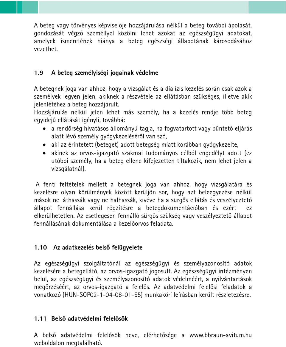 9 A beteg személyiségi jogainak védelme A betegnek joga van ahhoz, hogy a vizsgálat és a dialízis kezelés során csak azok a személyek legyen jelen, akiknek a részvétele az ellátásban szükséges,