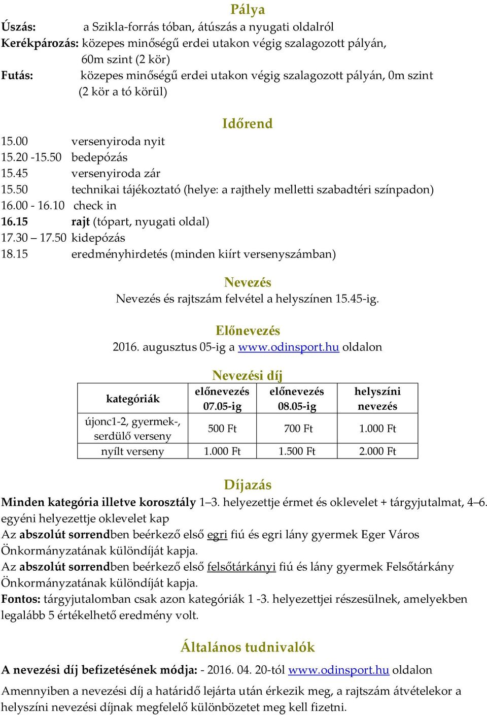 50 technikai tájékoztató (helye: a rajthely melletti szabadtéri színpadon) 16.00-16.10 check in 16.15 rajt (tópart, nyugati oldal) 17.30 17.50 kidepózás 18.