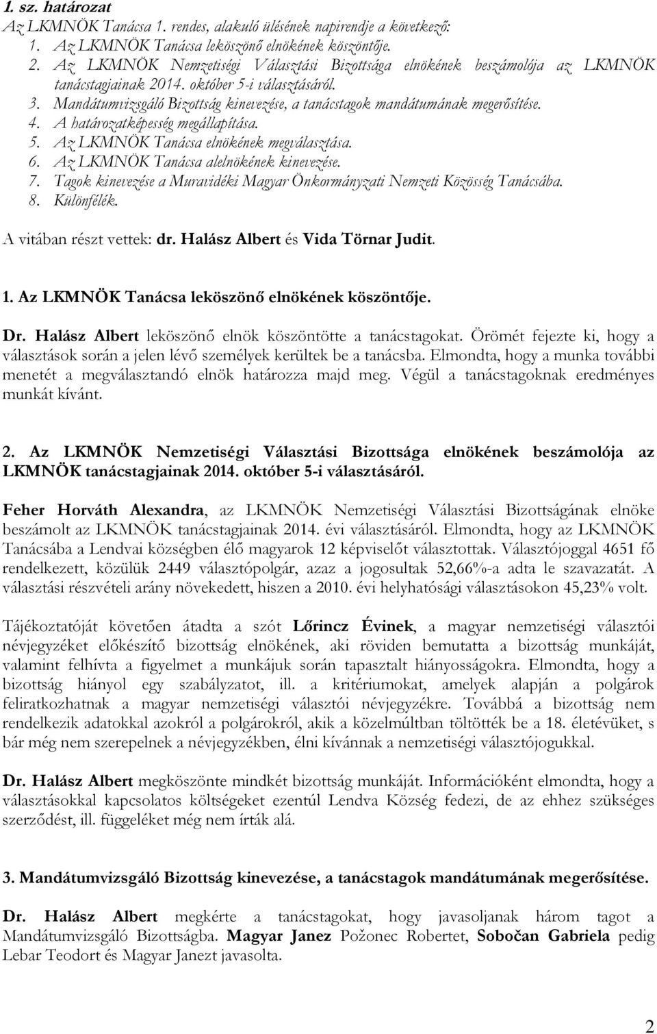 Mandátumvizsgáló Bizottság kinevezése, a tanácstagok mandátumának megerősítése. 4. A határozatképesség megállapítása. 5. Az LKMNÖK Tanácsa elnökének megválasztása. 6.
