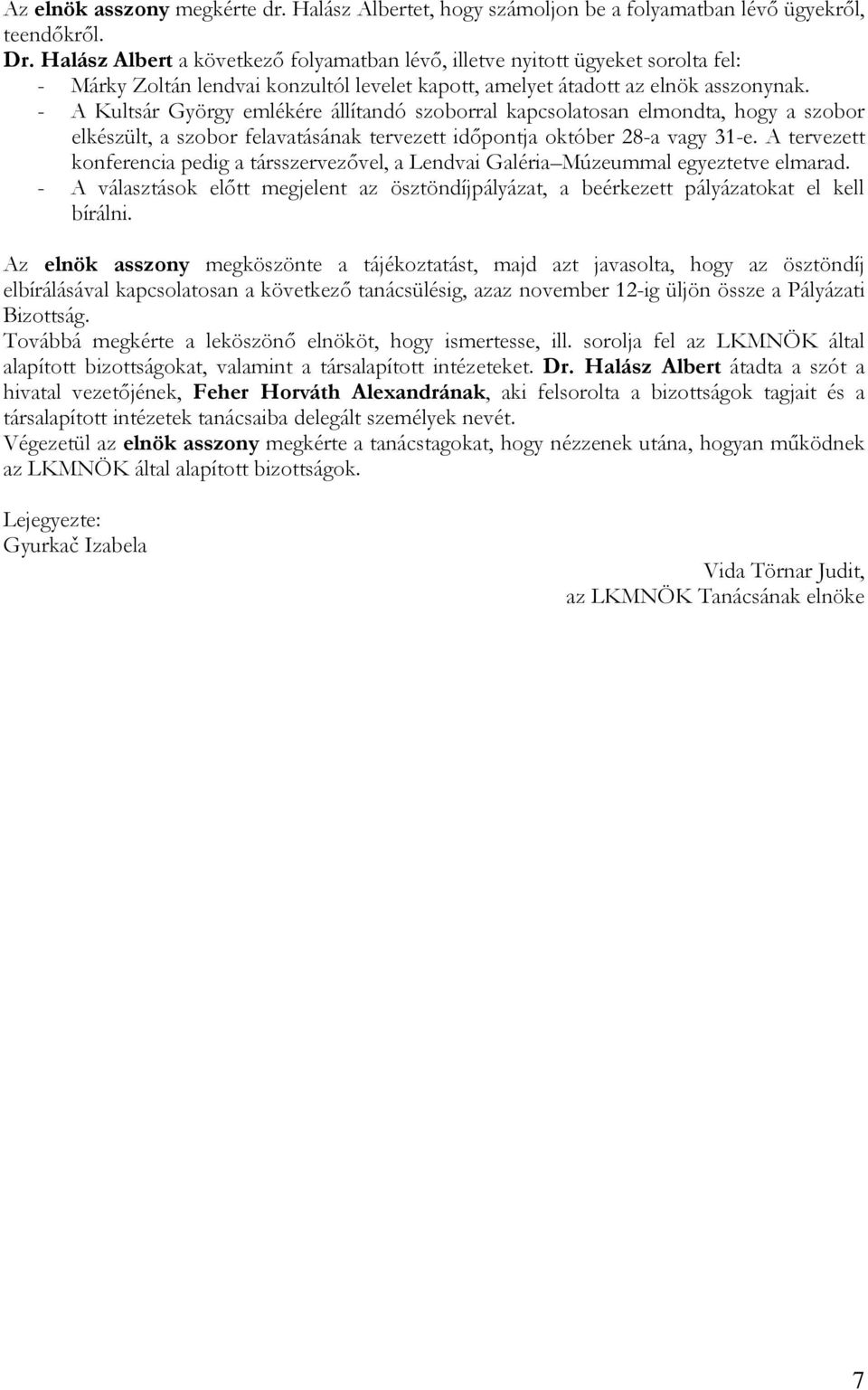 - A Kultsár György emlékére állítandó szoborral kapcsolatosan elmondta, hogy a szobor elkészült, a szobor felavatásának tervezett időpontja október 28-a vagy 31-e.