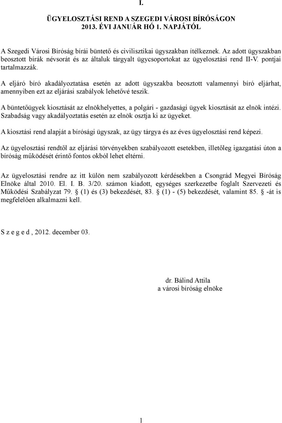 A eljáró bíró akadályoztatása esetén az adott ügyszakba beosztott valamennyi bíró eljárhat, amennyiben ezt az eljárási szabályok lehetővé teszik.