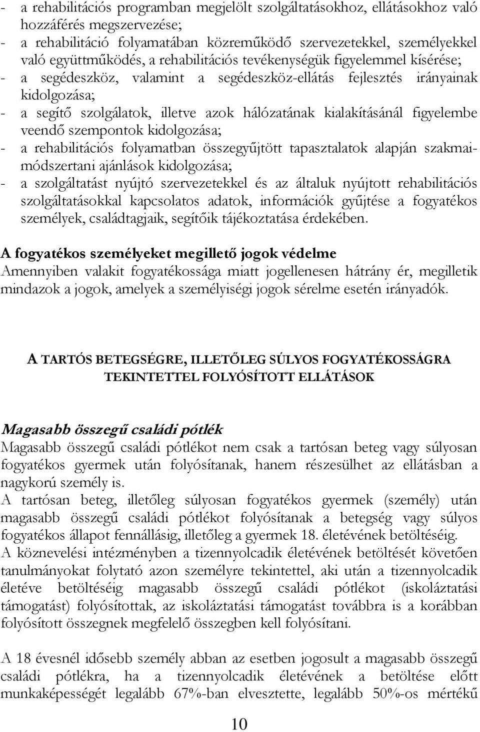 figyelembe veendő szempontok kidolgozása; - a rehabilitációs folyamatban összegyűjtött tapasztalatok alapján szakmaimódszertani ajánlások kidolgozása; - a szolgáltatást nyújtó szervezetekkel és az