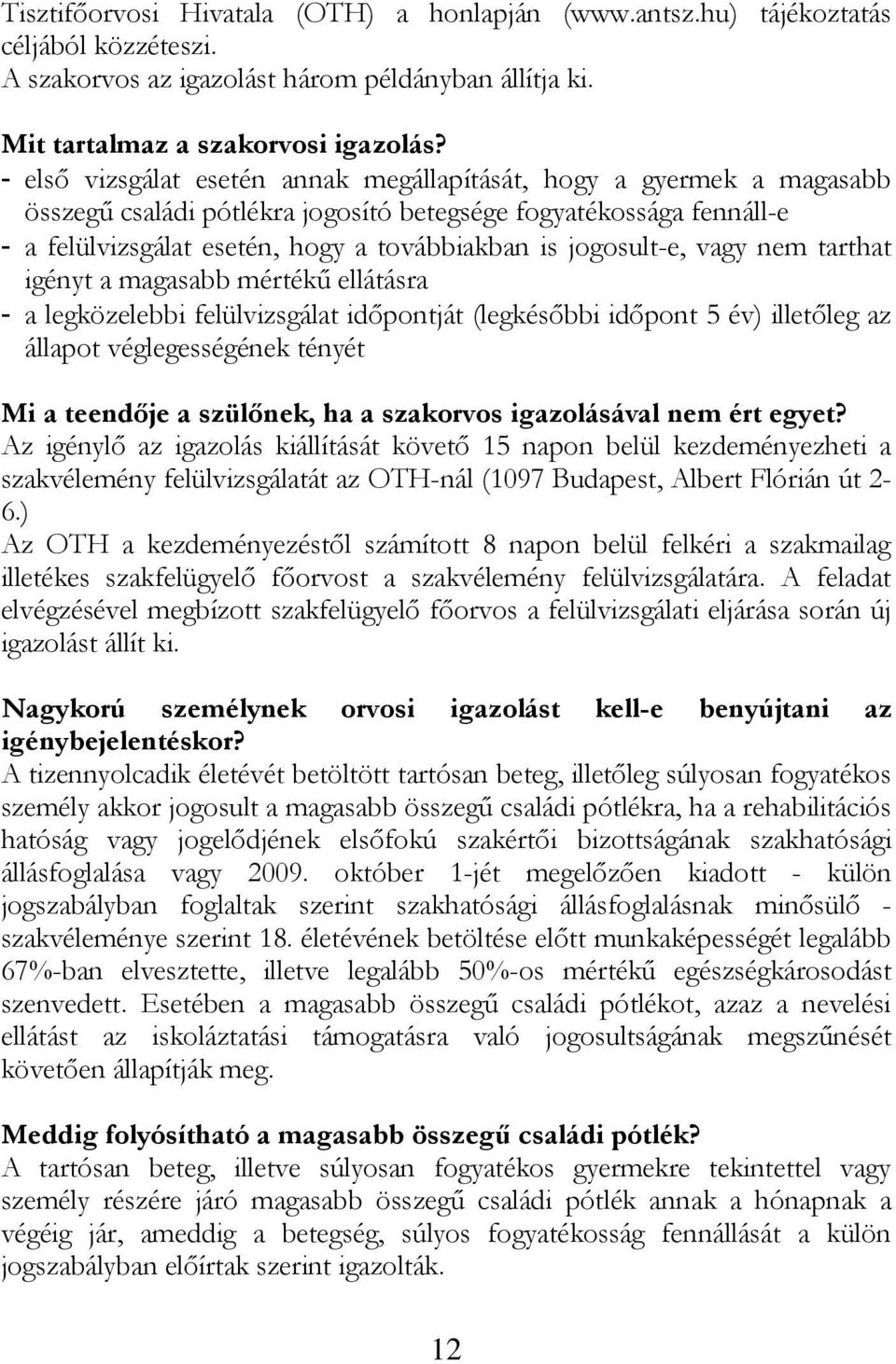 jogosult-e, vagy nem tarthat igényt a magasabb mértékű ellátásra - a legközelebbi felülvizsgálat időpontját (legkésőbbi időpont 5 év) illetőleg az állapot véglegességének tényét Mi a teendője a
