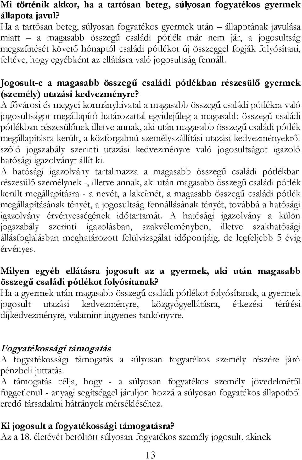 fogják folyósítani, feltéve, hogy egyébként az ellátásra való jogosultság fennáll. Jogosult-e a magasabb összegű családi pótlékban részesülő gyermek (személy) utazási kedvezményre?