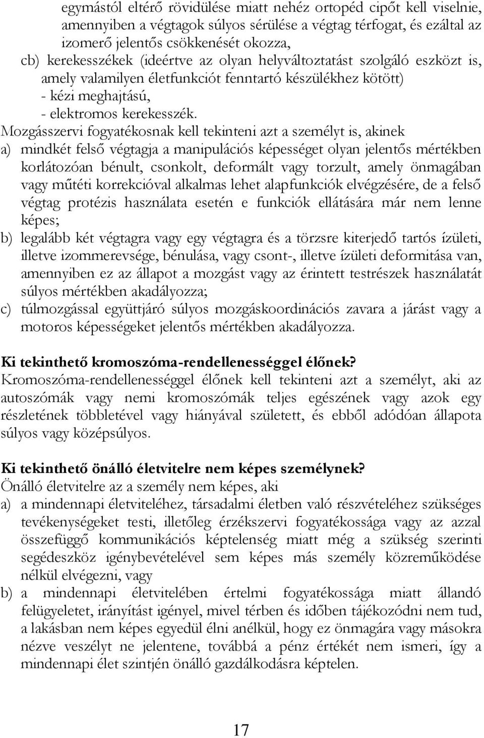 Mozgásszervi fogyatékosnak kell tekinteni azt a személyt is, akinek a) mindkét felső végtagja a manipulációs képességet olyan jelentős mértékben korlátozóan bénult, csonkolt, deformált vagy torzult,