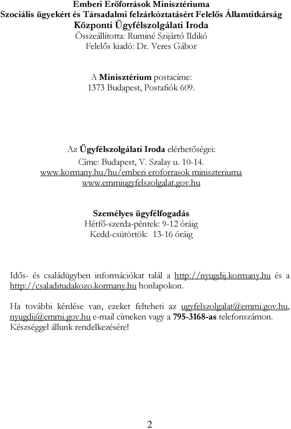 emmiugyfelszolgalat.gov.hu Személyes ügyfélfogadás Hétfő-szerda-péntek: 9-12 óráig Kedd-csütörtök: 13-16 óráig Idős- és családügyben információkat talál a http://nyugdij.kormany.